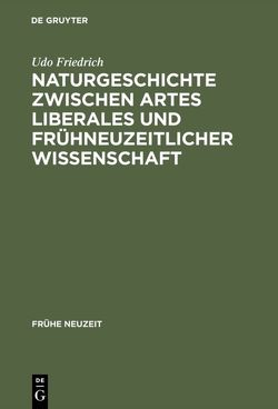 Naturgeschichte zwischen artes liberales und frühneuzeitlicher Wissenschaft von Friedrich,  Udo