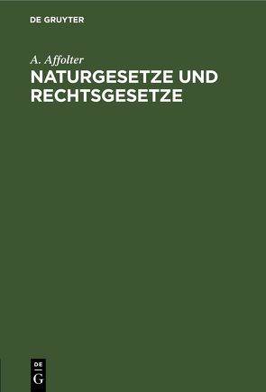 Naturgesetze und Rechtsgesetze von Affolter,  A.