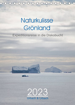 Naturkulisse Grönland – Expeditionsreise in die Diskobucht (Tischkalender 2023 DIN A5 hoch) von & Urbach,  Urbach