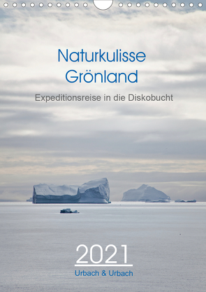 Naturkulisse Grönland – Expeditionsreise in die Diskobucht (Wandkalender 2021 DIN A4 hoch) von & Urbach,  Urbach