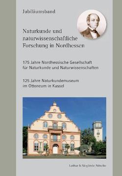 Naturkunde und naturwissenschaftliche Forschung in Nordhessen 175 Jahre Nordhessische Gesellschaft für Naturkunde und Naturwissenschaften 125 Jahre Naturkundemuseum im Ottoneum in Kassel Jubiläumsband von Nitsche,  Lothar, Nitsche,  Sieglinde