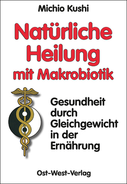 Natürliche Heilung mit Makrobiotik von Esko,  Edward, Kushi,  Michio, Mendelsohn,  Robert, Mülmann,  Sybille, Peters,  Angelika