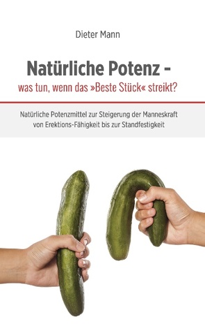 Natürliche Potenz – was tun, wenn das »Beste Stück« streikt? von Mann,  Dieter