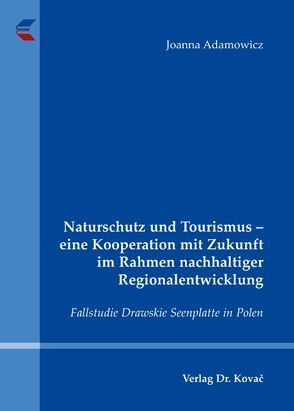 Naturschutz und Tourismus – eine Kooperation mit Zukunft im Rahmen nachhaltiger Regionalentwicklung von Adamowicz,  Joanna