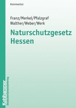 Naturschutzgesetz Hessen von Franz,  Thorsten, Merkel,  Ute, Pfalzgraf,  KIaus, Walther,  Harald, Weber,  Florian, Werk,  Klaus