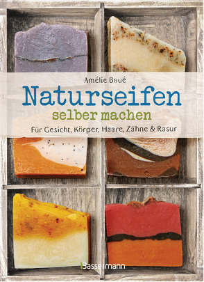 Naturseifen selber machen für Gesicht, Körper, Haare, Zähne, Rasur. Für jeden Haut- und Haartyp. Ökologisch, nachhaltig, plastikfrei von Boué,  Amélie, Mattiesch,  Gesa, Pravert,  Olivier