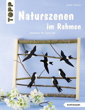 Naturszenen im Rahmen (kreativ.kompakt.) von Täubner,  Armin