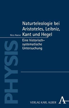 Naturteleologie bei Aristoteles, Leibniz, Kant und Hegel von Naeve,  Nico