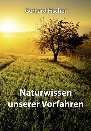 Naturwissen unserer Vorfahren von Fischer,  Gerhard