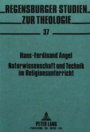 Naturwissenschaft und Technik im Religionsunterricht von Angel,  Hans-Ferdinand