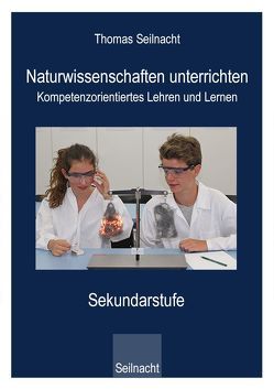 Naturwissenschaften unterrichten – Kompetenzorientiertes Lehren und Lernen von Seilnacht,  Thomas