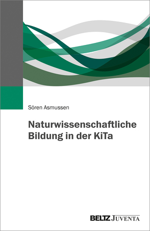 Naturwissenschaftliche Bildung in der KiTa von Asmussen,  Soeren