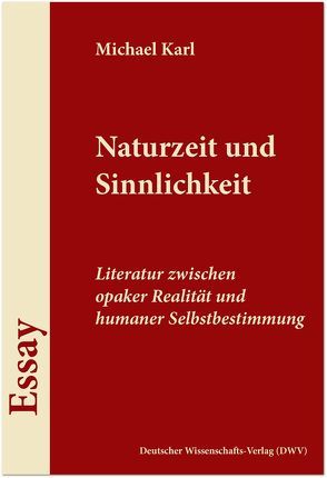 Naturzeit und Sinnlichkeit. Literatur zwischen opaker Realität und humaner Selbstbestimmung von Karl,  Michael