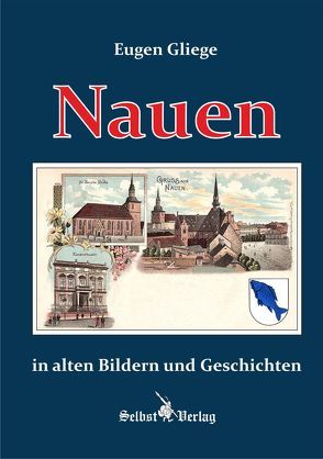 Nauen in alten Bildern und Geschichten von Gliege,  Eugen, Gliege,  Eugen & Constanze, Pressezeichner GbR Gliege,  Eugen & Constanze