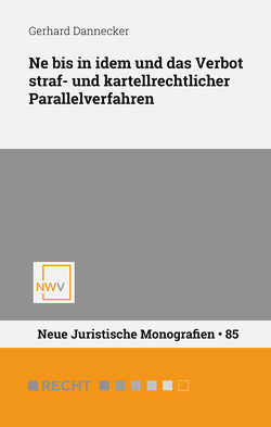 Ne bis in idem und das Verbot straf- und kartellrechtlicher Parallelverfahren von Dannecker,  Gerhard