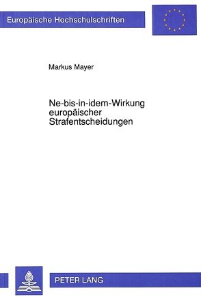 Ne-bis-in-idem-Wirkung europäischer Strafentscheidungen von Mayer,  Markus