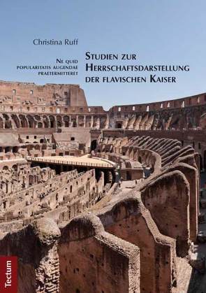 Ne quid popularitatis augendae praetermitteret – Studien zur Herrschaftsdarstellung der flavischen Kaiser von Ruff,  Christina