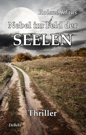 Nebel im Feld der Seelen – Thriller von Klaus,  Roland