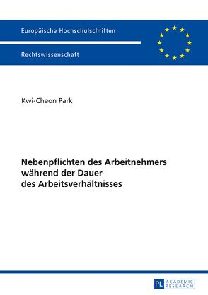 Nebenpflichten des Arbeitnehmers während der Dauer des Arbeitsverhältnisses von Park,  Kwi Cheon