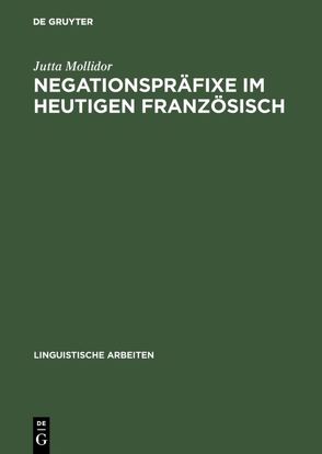 Negationspräfixe im heutigen Französisch von Mollidor,  Jutta