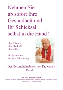 Nehmen Sie ab sofort Ihre Gesundheit und Ihr Schicksal selbst in die Hand! Band III Gesundheitsführer von Mauch,  Walter