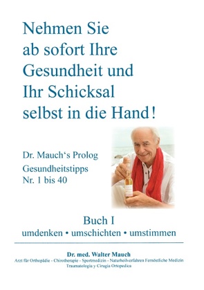 Nehmen Sie ab sofort Ihre Gesundheit und Ihr Schicksal selbst in die Hand! Buch I von Mauch,  Walter