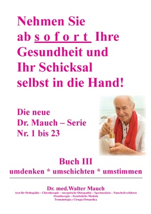 Nehmen Sie ab sofort Ihre Gesundheit und Ihr Schicksal selbst in die Hand! Buch III von Mauch,  Walter