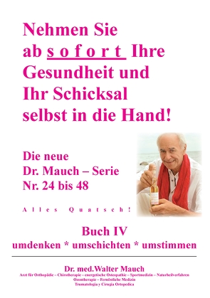 Nehmen Sie ab sofort Ihre Gesundheit und Ihr Schicksal selbst in die Hand! Buch IV von Mauch,  Walter