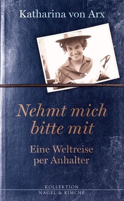 Nehmt mich bitte mit. Eine Weltreise per Anhalter von Arx,  Katharina von