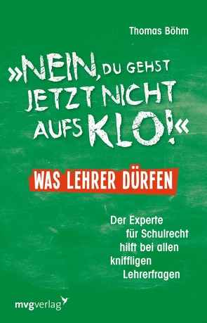 „Nein, du gehst jetzt nicht aufs Klo“ – Was Lehrer dürfen von Böhm,  Thomas