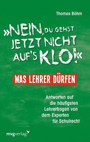 „Nein, du gehst jetzt nicht aufs Klo“ – Was Lehrer dürfen von Böhm,  Thomas