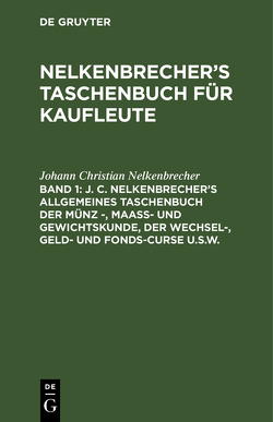 Nelkenbrecher’s Taschenbuch für Kaufleute / J. C. Nelkenbrecher’s allgemeines Taschenbuch der Münz -, Maaß- und Gewichtskunde, der Wechsel-, Geld- und Fonds-Curse u.s.w. von Nelkenbrecher,  Johann Christian, Schwabe,  H.