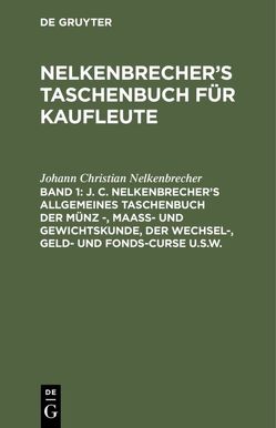 Nelkenbrecher’s Taschenbuch für Kaufleute / J. C. Nelkenbrecher’s allgemeines Taschenbuch der Münz -, Maaß- und Gewichtskunde, der Wechsel-, Geld- und Fonds-Curse u.s.w. von Nelkenbrecher,  Johann Christian, Schwabe,  H.