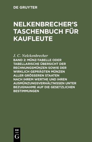 Nelkenbrecher’s Taschenbuch für Kaufleute / Münz-Tabelle oder tabellarische Übersicht der Rechnungsmünzen sowie der wirklich geprägten Münzen aller größeren Staaten nach ihrem Werthe und ihren Ausmünzungsverhältnissen unter Bezugnahme auf die gesetzlichen Bestimmungen von Jerusalem,  E., Nelckenbrecher,  J. C.