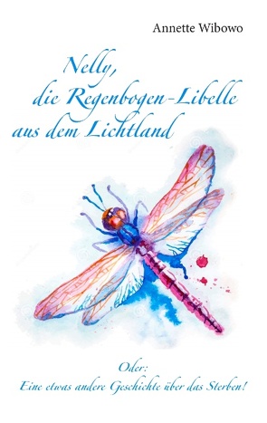 Nelly, die Regenbogenlibelle aus dem Lichtland von Wibowo,  Annette