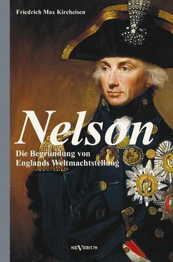 Nelson: Die Begründung von Englands Weltmachtstellung von Kircheisen,  Friedrich Max