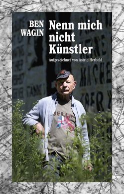 Nenn mich nicht Künstler von Herbold,  Astrid, Klemke,  Rainer E., Wagin,  Ben