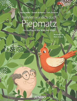 Nennen wir dich doch Piepmatz. Ein Ausflug in die Welt der Vögel von Anders,  Nele, Müller,  Hanna, Stollmayer,  Hannah, Swiderski,  Carla