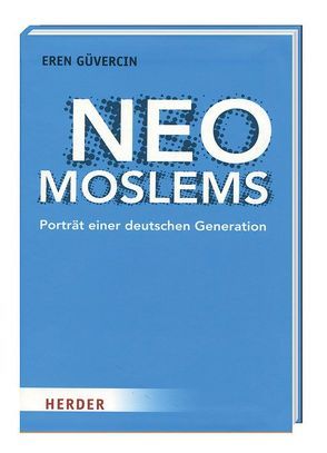 Neo Moslems – Porträt einer deutschen Generation von Güvercin,  Eren