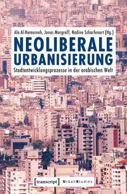 Neoliberale Urbanisierung von Al-Hamarneh,  Ala, Margraff,  Jonas, Scharfenort,  Nadine