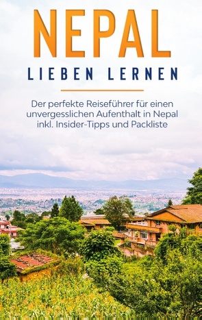 Nepal lieben lernen: Der perfekte Reiseführer für einen unvergesslichen Aufenthalt in Nepal inkl. Insider-Tipps und Packliste von Blumberg,  Katharina