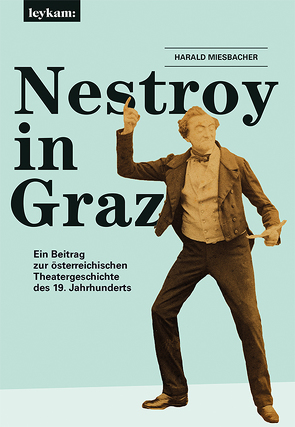 Nestroy in Graz. Ein Beitrag zur österreichischen Theatergeschichte des 19. Jahrhunderts von Miesbacher,  Harald