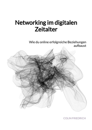 Networking im digitalen Zeitalter von Friedrich,  Colin