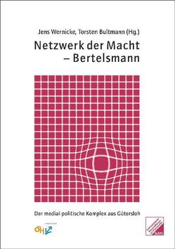 Netzwerk der Macht – Bertelsmann von Alidusti,  Kyrosch, Bachmann,  Andreas, Barth,  Thomas, Bauer,  Rudolph, Bethge,  Horst, Böckelmann,  Frank, Bultmann,  Torsten, Demba,  Judith, Demirović,  Alex, Hantke,  Martin, Klönne,  Arno, Leidinger,  Christiane, Lieb,  Wolfgang, Lohmann,  Ingrid, Lübberding,  Frank, Michalke,  Meik, Monreal,  Guido, Nass,  Oliver, Nitsche,  Anna, Oberansmayr,  Gerald, Pflüger,  Tobias, Ristow,  Thomas, Roski,  Steffen, Ruehl,  Wilhelm, Schöller,  Oliver, Schroeder,  Stefanie, Schulzki-Haddouti,  Christiane, Spindler,  Helga, Unger,  Marco, Volke,  Matthias, Wagner,  Alexander, Werle,  Hermann, Wernicke,  Jens