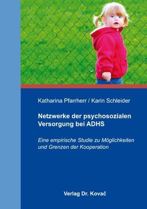 Netzwerke der psychosozialen Versorgung bei ADHS von Pfarrherr,  Katharina, Schleider,  Karin