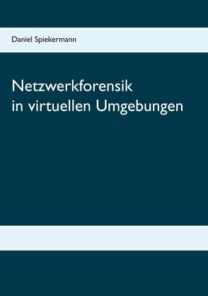 Netzwerkforensik in virtuellen Umgebungen von Spiekermann,  Daniel