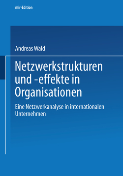 Netzwerkstrukturen und -effekte in Organisationen von Wald,  Andreas