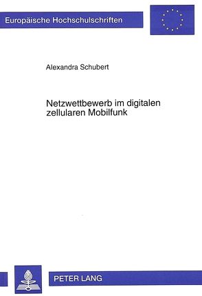 Netzwettbewerb im digitalen zellularen Mobilfunk von Schubert,  Alexander