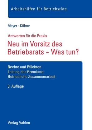 Neu im Vorsitz des Betriebsrats – Was tun? von Kühne,  Wolfgang, Meyer,  Sören