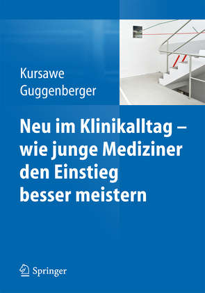 Neu im Klinikalltag – wie junge Mediziner den Einstieg besser meistern von Guggenberger,  Herbert, Kursawe,  Hubertus K.